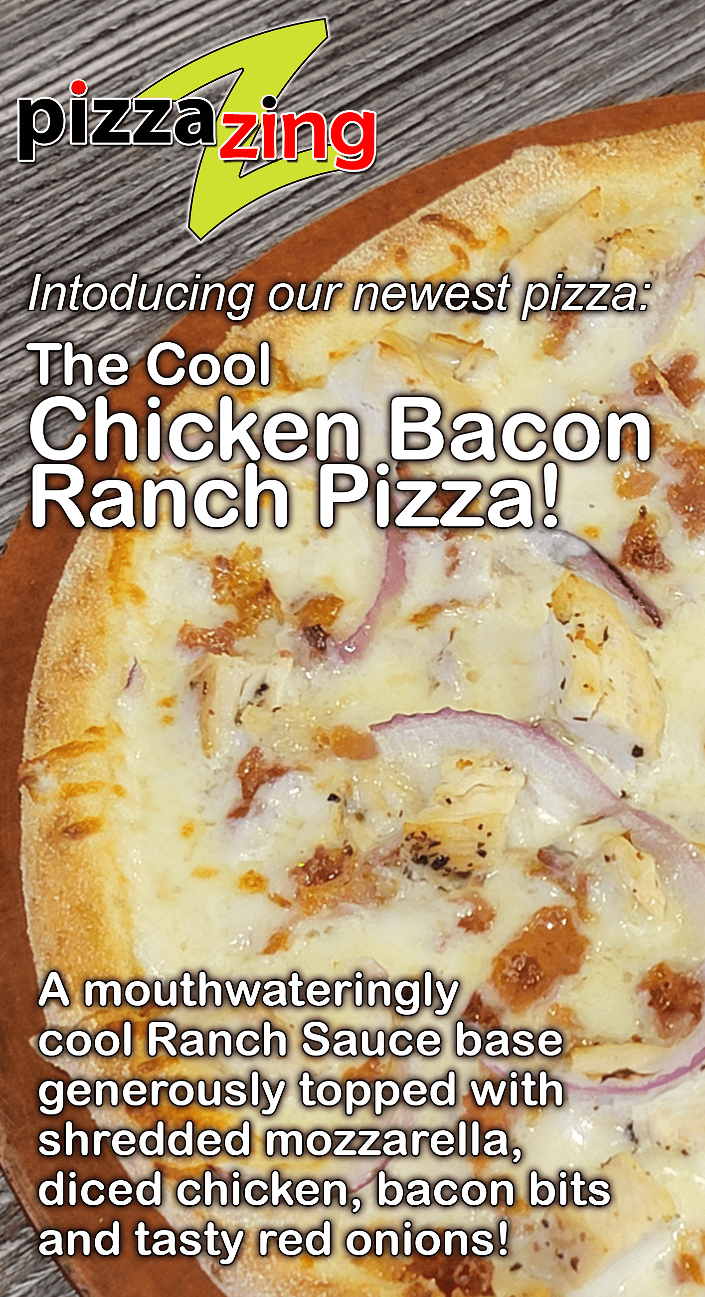A mouthwateringly cool Ranch Sauce base that is generously topped with shredded mozzarella cheese, diced chicken, bacon bits, and tasty red onions!